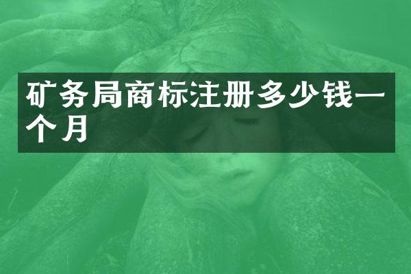 矿务局商标注册多少钱一个月