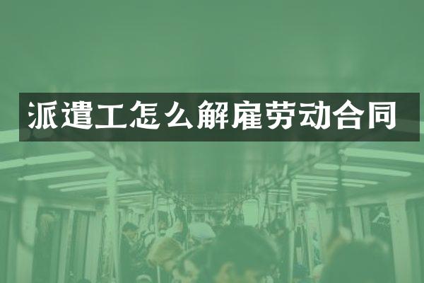派遣工怎么解雇劳动合同
