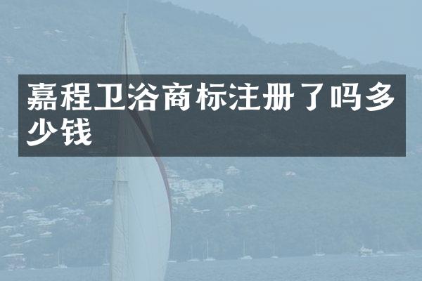嘉程卫浴商标注册了吗多少钱