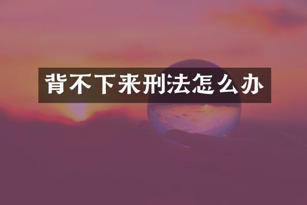 背不下来刑法怎么办
