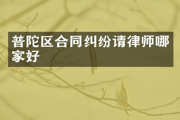 普陀区合同纠纷请律师哪家好