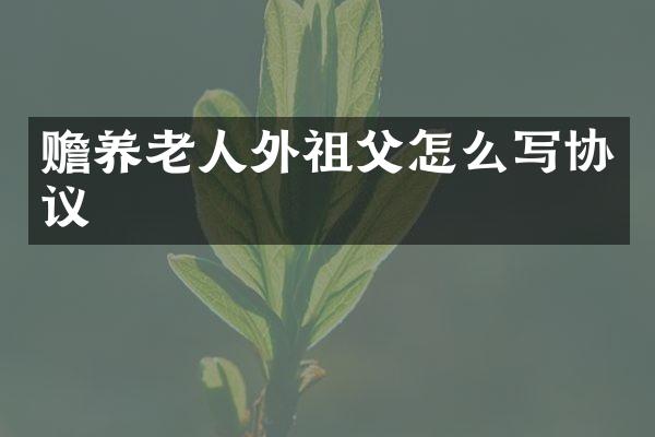 赡养老人外祖父怎么写协议