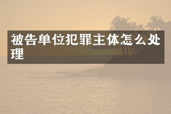 被告单位犯罪主体怎么处理