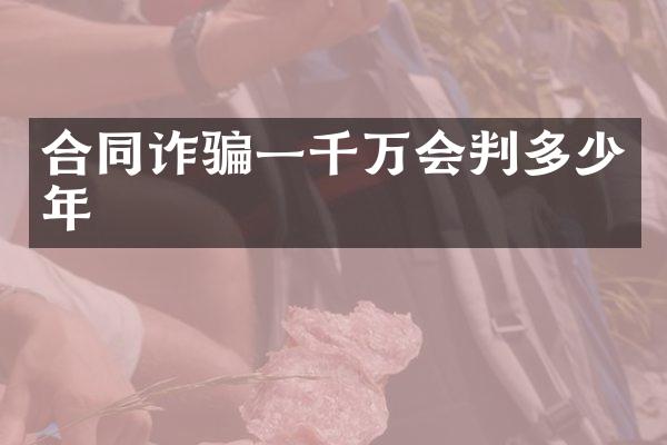 合同诈骗一千万会判多少年