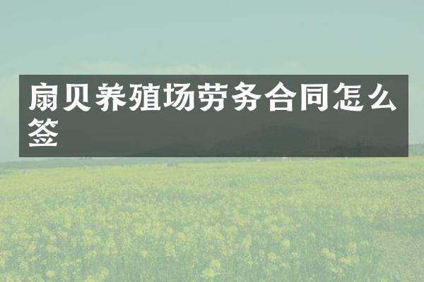 扇贝养殖场劳务合同怎么签