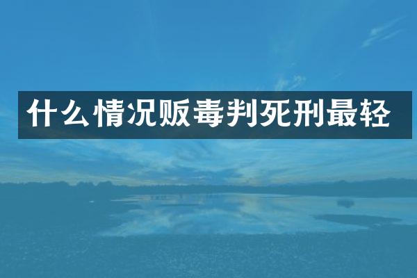什么情况贩毒判死刑最轻