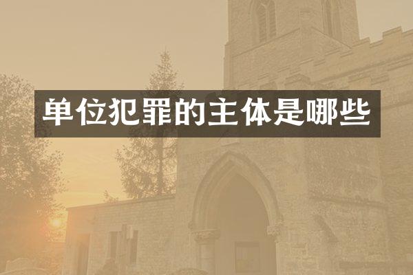 单位犯罪的主体是哪些