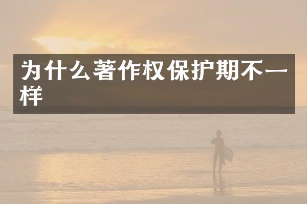 为什么著作权保护期不一样