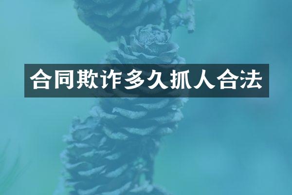 合同欺诈多久抓人合法