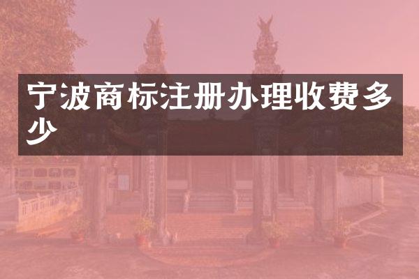 宁波商标注册办理收费多少