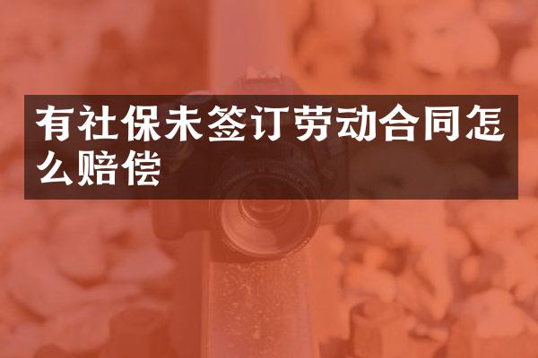 有社保未签订劳动合同怎么赔偿