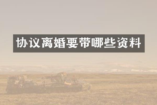协议离婚要带哪些资料