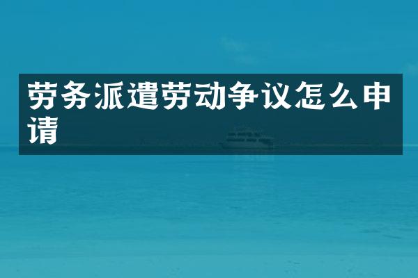 劳务派遣劳动争议怎么申请