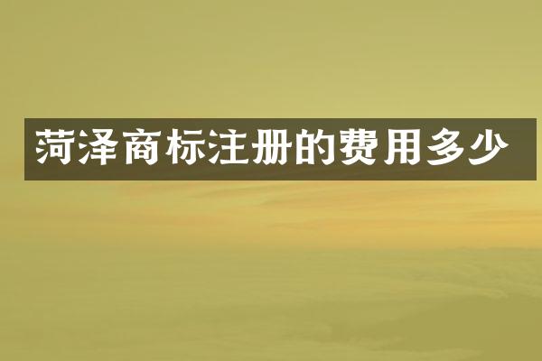菏泽商标注册的费用多少