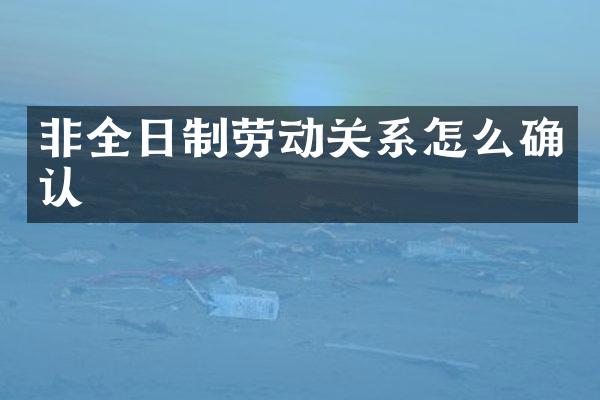 非全日制劳动关系怎么确认
