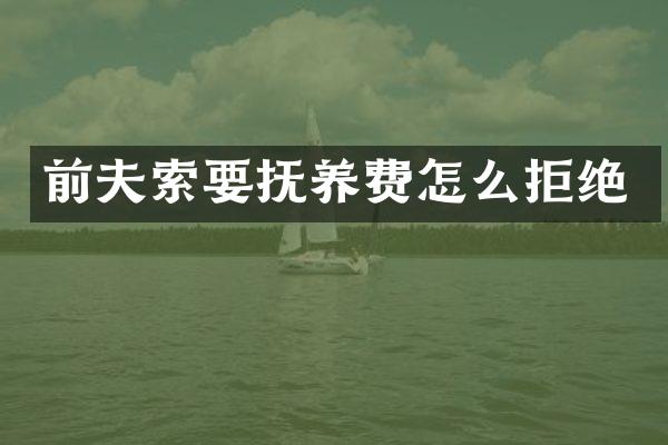 前夫索要抚养费怎么拒绝