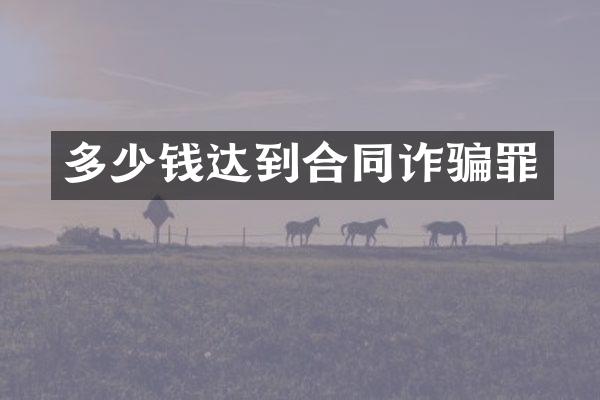 多少钱达到合同诈骗罪