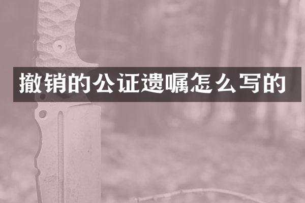 撤销的公证遗嘱怎么写的