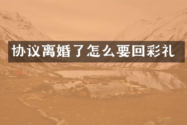 协议离婚了怎么要回彩礼