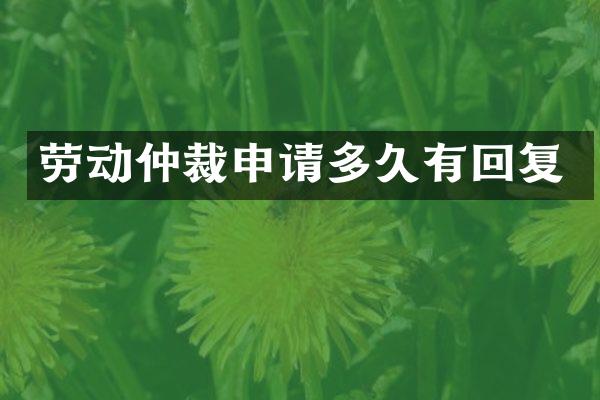劳动仲裁申请多久有回复