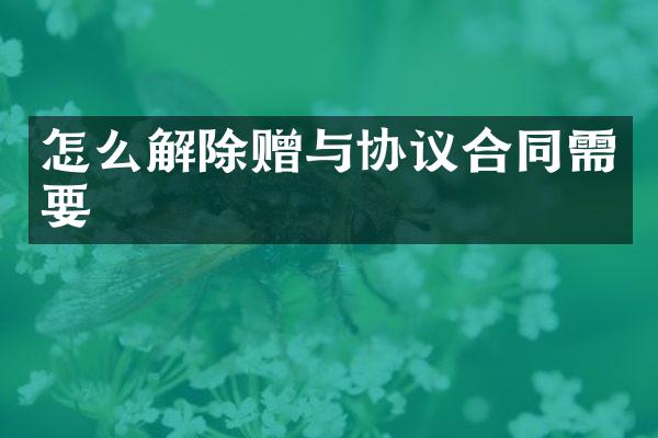 怎么解除赠与协议合同需要