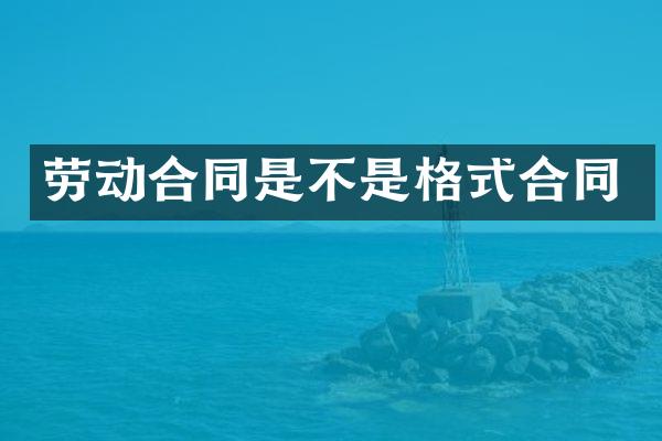 劳动合同是不是格式合同