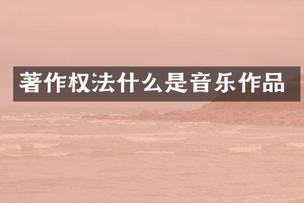著作权法什么是音乐作品