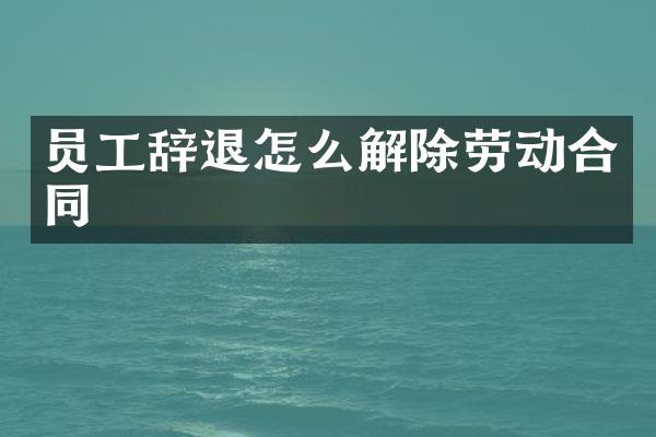 员工辞退怎么解除劳动合同