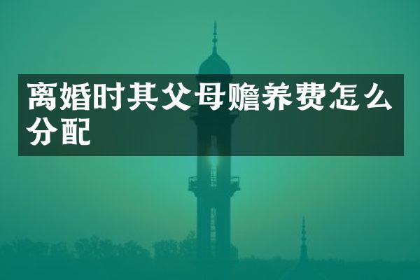 离婚时其父母赡养费怎么分配