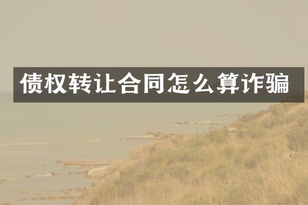 债权转让合同怎么算诈骗