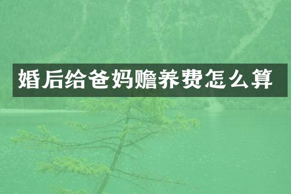 婚后给爸妈赡养费怎么算