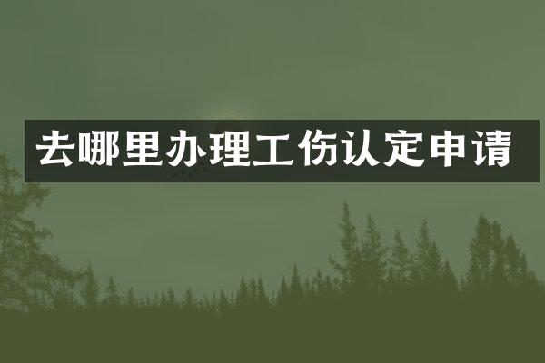 去哪里办理工伤认定申请