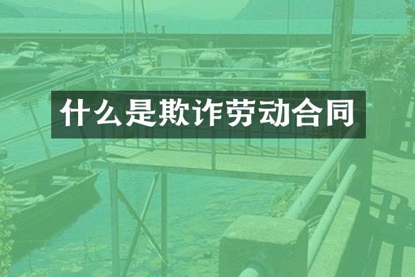 什么是欺诈劳动合同