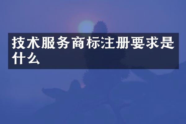 技术服务商标注册要求是什么