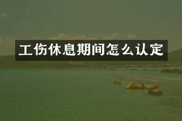 工伤休息期间怎么认定