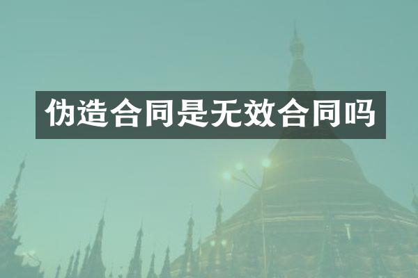 伪造合同是无效合同吗