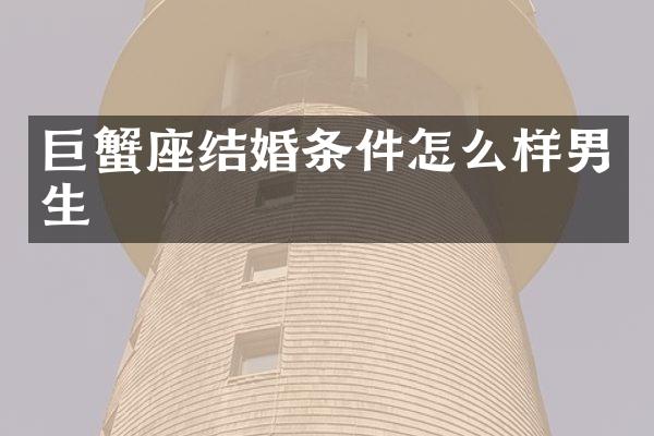 巨蟹座结婚条件怎么样男生