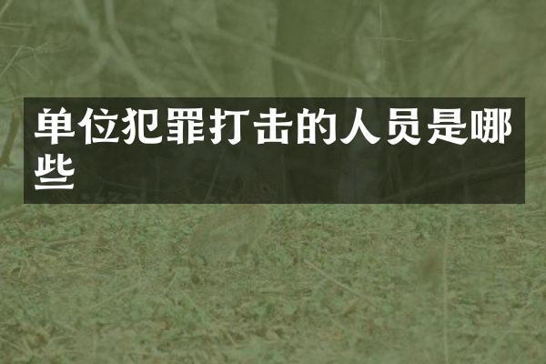 单位犯罪打击的人员是哪些