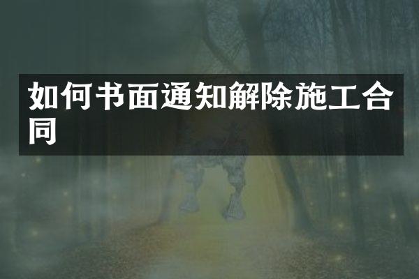 如何书面通知解除施工合同