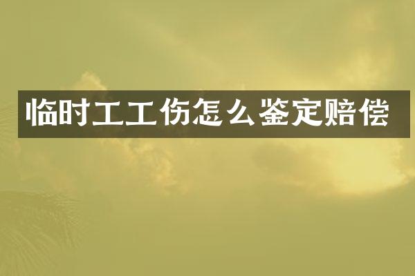 临时工工伤怎么鉴定赔偿