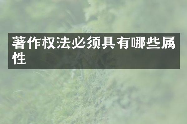 著作权法必须具有哪些属性