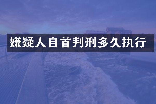 嫌疑人自首判刑多久执行