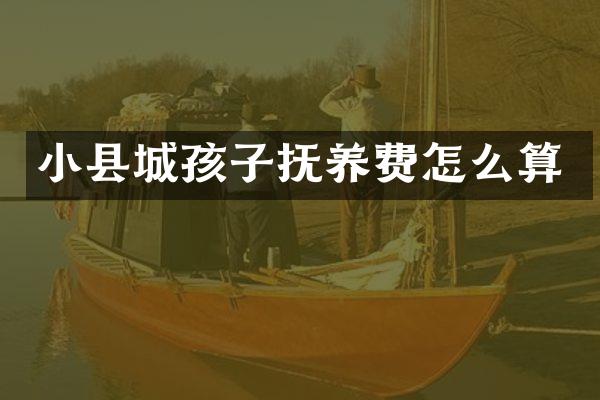小县城孩子抚养费怎么算