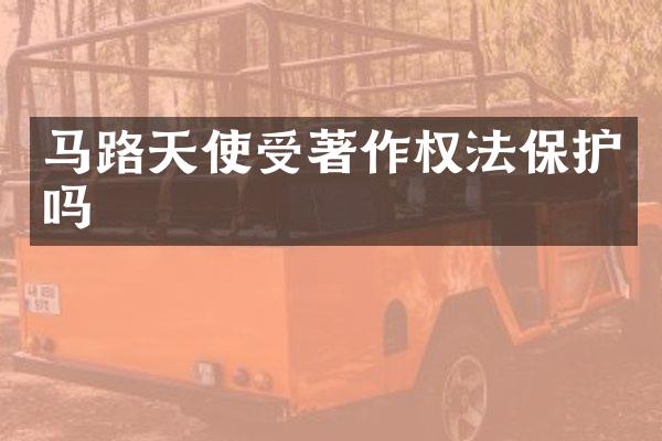 马路天使受著作权法保护吗