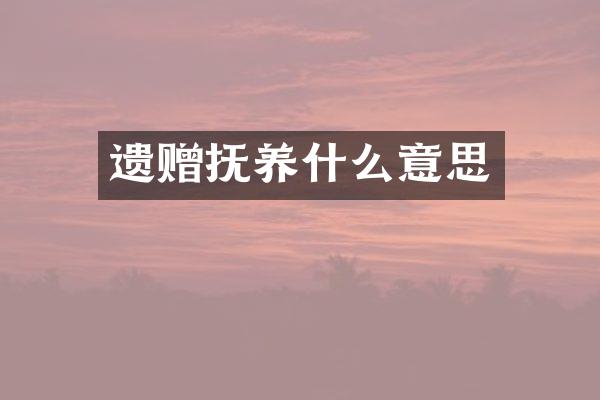 遗赠抚养什么意思