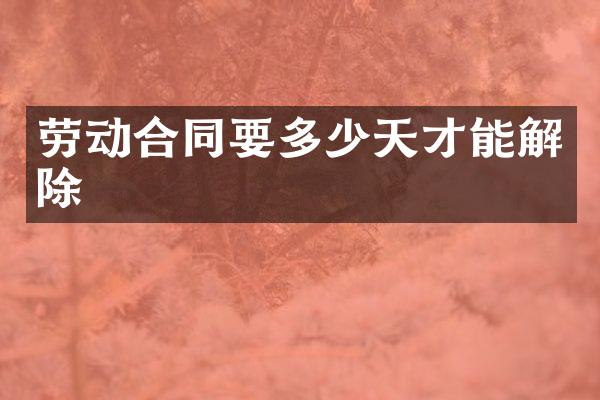 劳动合同要多少天才能解除
