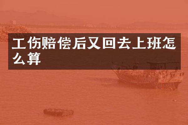 工伤赔偿后又回去上班怎么算