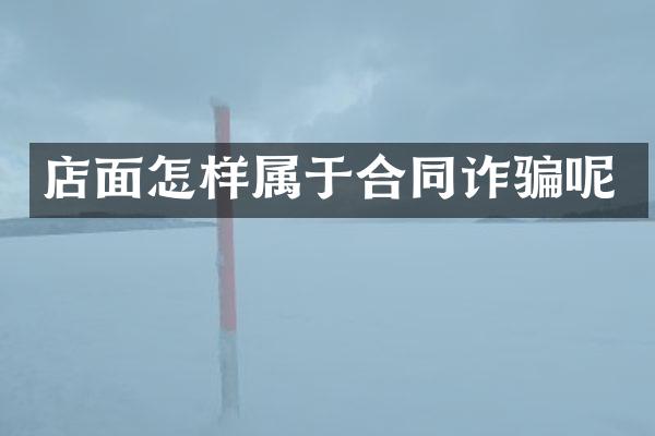 店面怎样属于合同诈骗呢