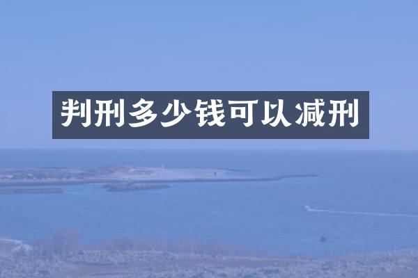 判刑多少钱可以减刑