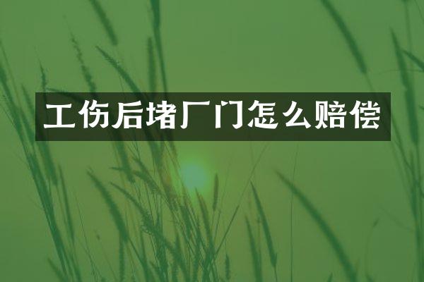 工伤后堵厂门怎么赔偿